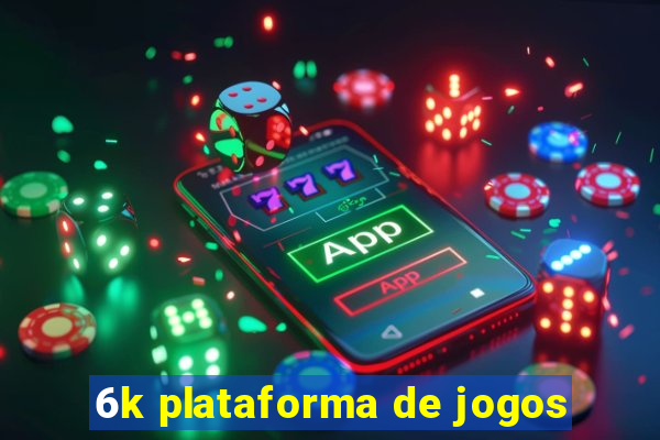 6k plataforma de jogos